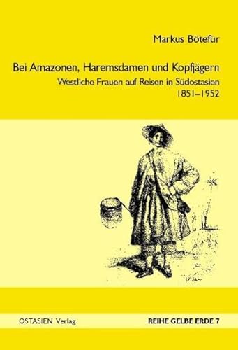 Bei Amazonen, Haremsdamen und Kopfjägern: Westliche Frauen auf Reisen in Südostasien, 1851–1952 (Reihe Gelbe Erde)